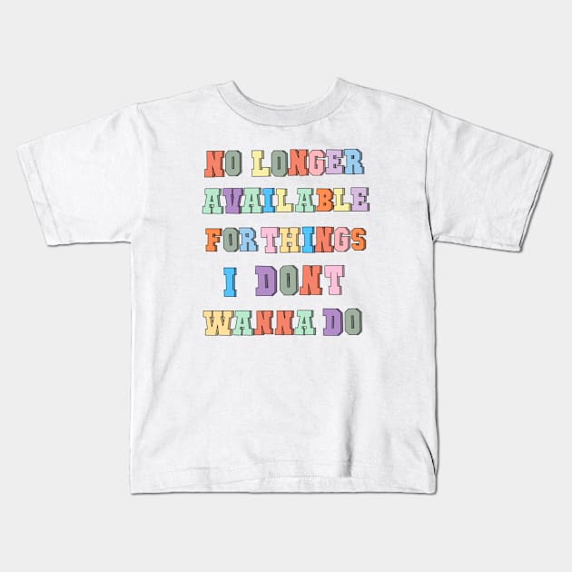 No longer available for things i don’t wanna do Kids T-Shirt by morgananjos